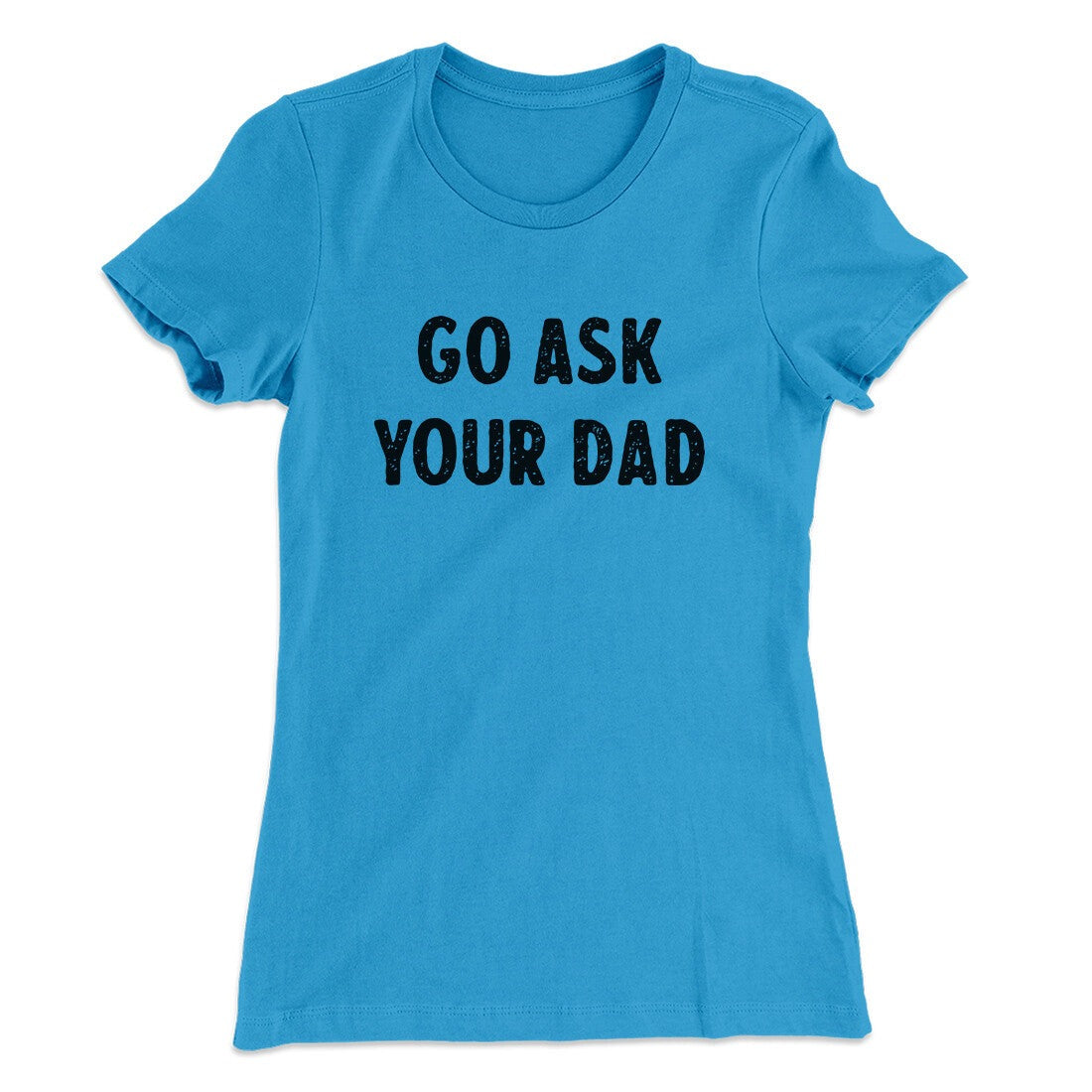 Go Ask Your Dad Funny Women's T-Shirt