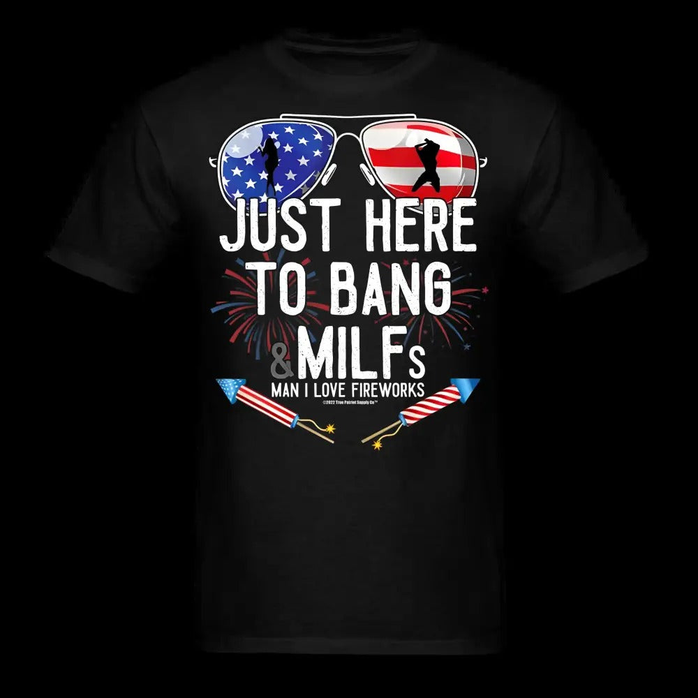 Just Here To Bang MILFs Man I Love Fireworks Funny 4th of July T-Shirt