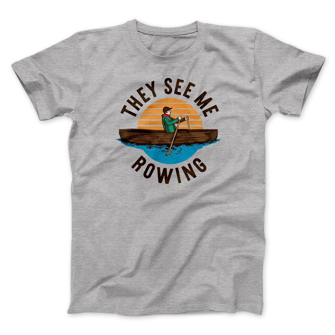 They See Me Rowing Funny Men/Unisex T-Shirt