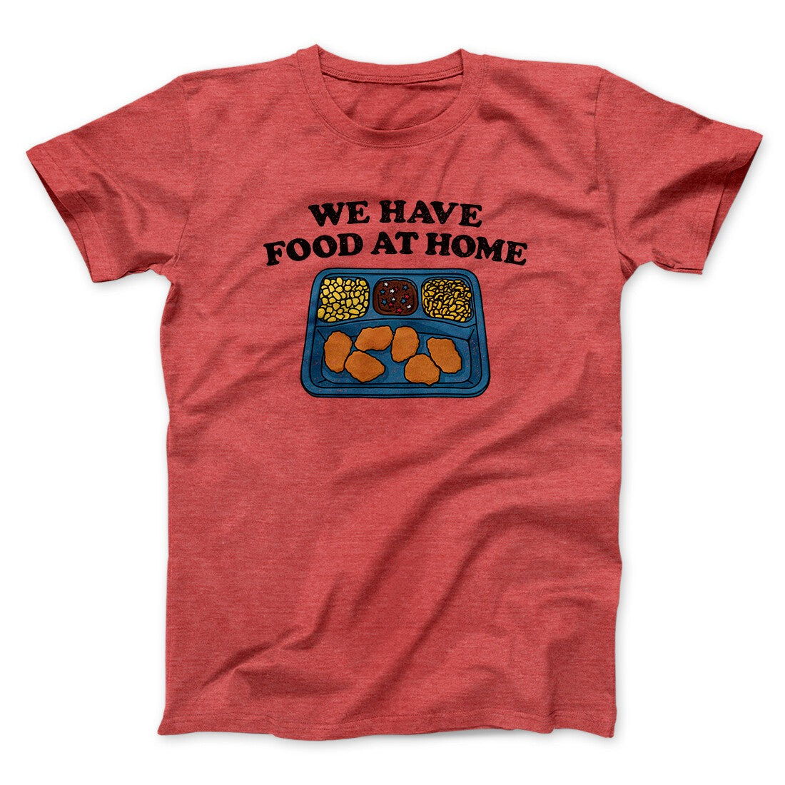 We Have Food At Home Men/Unisex T-Shirt