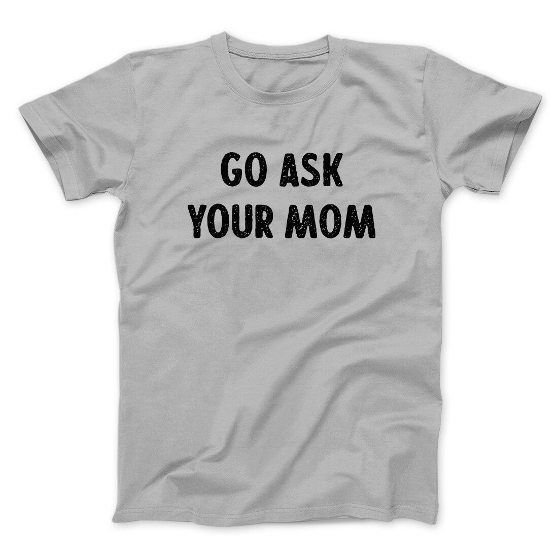 Go Ask Your Mom Funny Men/Unisex T-Shirt