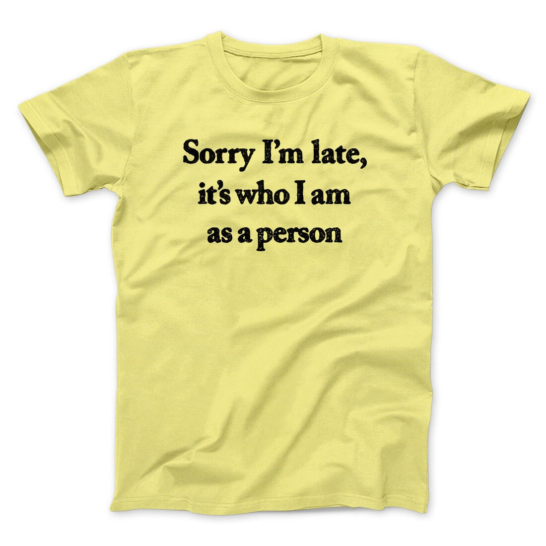 Sorry Im Late Its Who I Am As A Person Men/Unisex T-Shirt
