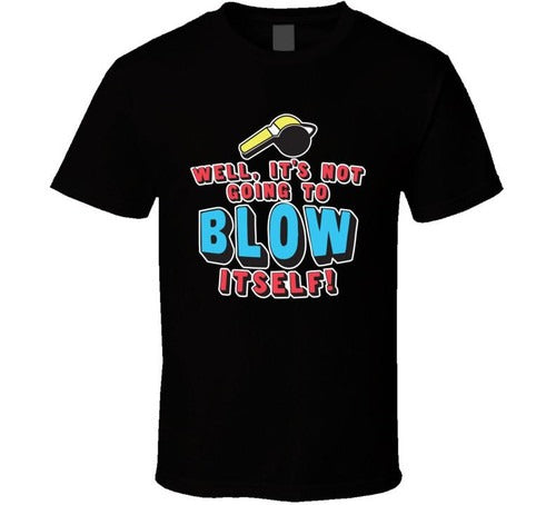 Well Its Not Going To Blow Itself Funny Man's T-Shirt Tee