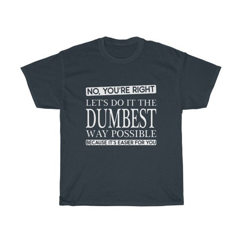 You'Re Right Funny College Party Boyfriend Unisex Heavy Cotton Tee Man's T-Shirt Tee