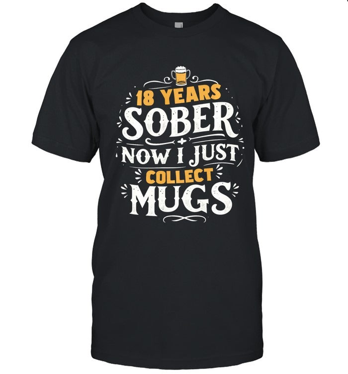 18 Years Sober Now I Collect Mugs Funny Sobriety Anniversary Long Sleeve T-Shirt