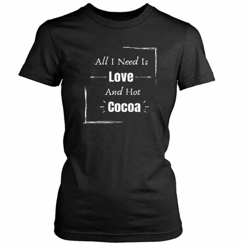All I Need Is Love And Hot Cocoa Funny 1 Women's T-Shirt Tee