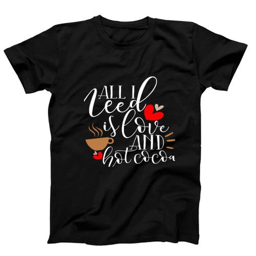 All I Need Is Love And Hot Cocoa Funny Man's T-Shirt Tee