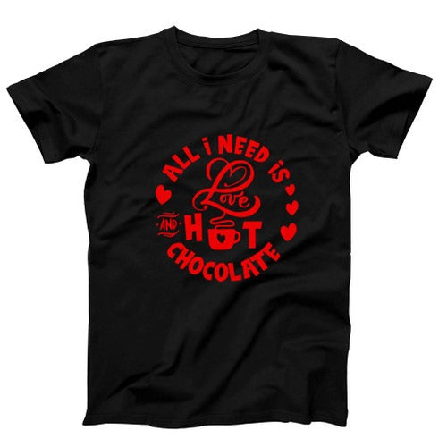 All I Need Is Love And Hot Cocoa Funny Valentines Man's T-Shirt Tee