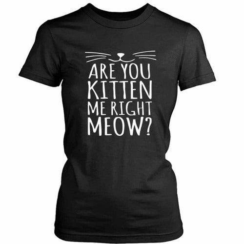 Are You Kitten Me Right Meow Funny Women's T-Shirt Tee
