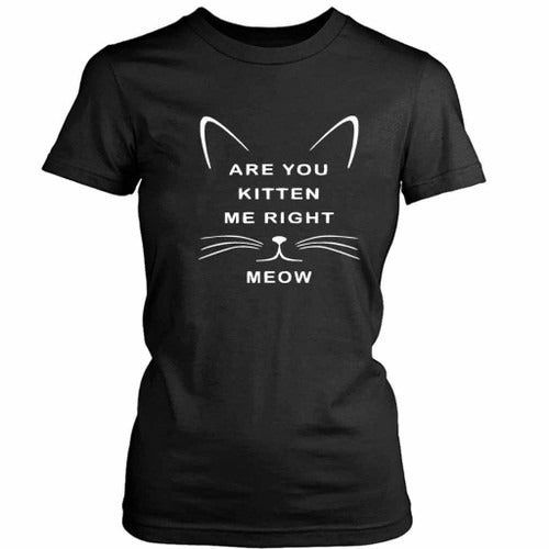 Are You Kitten Me Right Meow Graphic Women's T-Shirt Tee