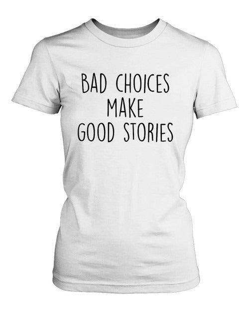 Bad Choices Make Good Stories Women's T-Shirt Tee