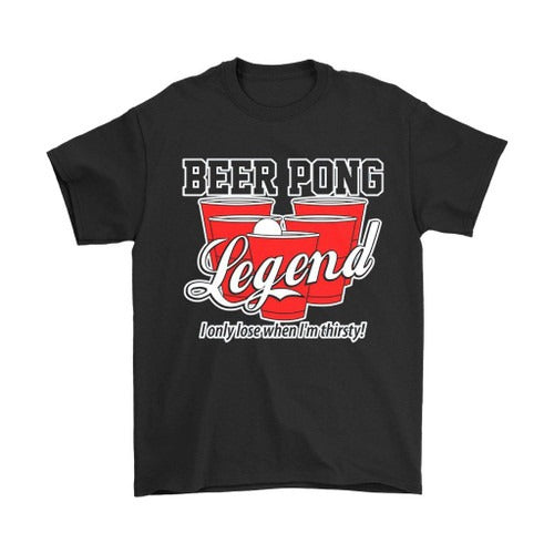 Beer Pong Legend I Only Lose When I Am Thirsty Funny Man's T-Shirt Tee