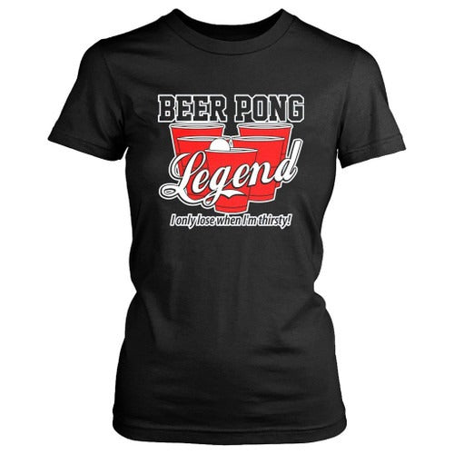 Beer Pong Legend I Only Lose When I Am Thirsty Funny Women's T-Shirt Tee