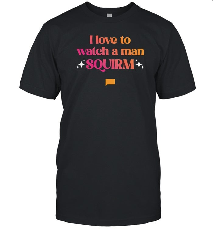 Bravo TV Summer House I Love To Watch A Man Squirm T Shirt