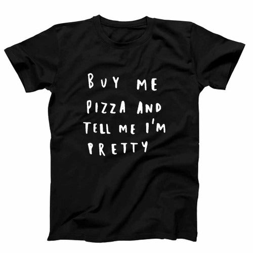Buy Me Pizza And Tell Me Im Pretty Funny Quote Pizza Lover Man's T-Shirt Tee