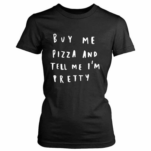 Buy Me Pizza And Tell Me Im Pretty Funny Quote Pizza Lover Women's T-Shirt Tee