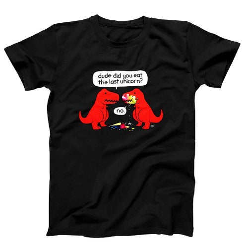 Dude Did You Eat The Last Unicorn Man's T-Shirt Tee