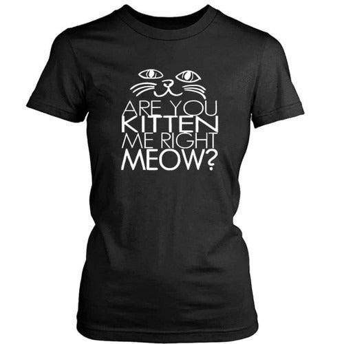 Funny Humor Joke Baby Cat Are You Kitten Me Right Meow Women's T-Shirt Tee