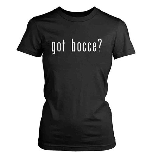 Got Bocce Funny Saying Women's T-Shirt Tee