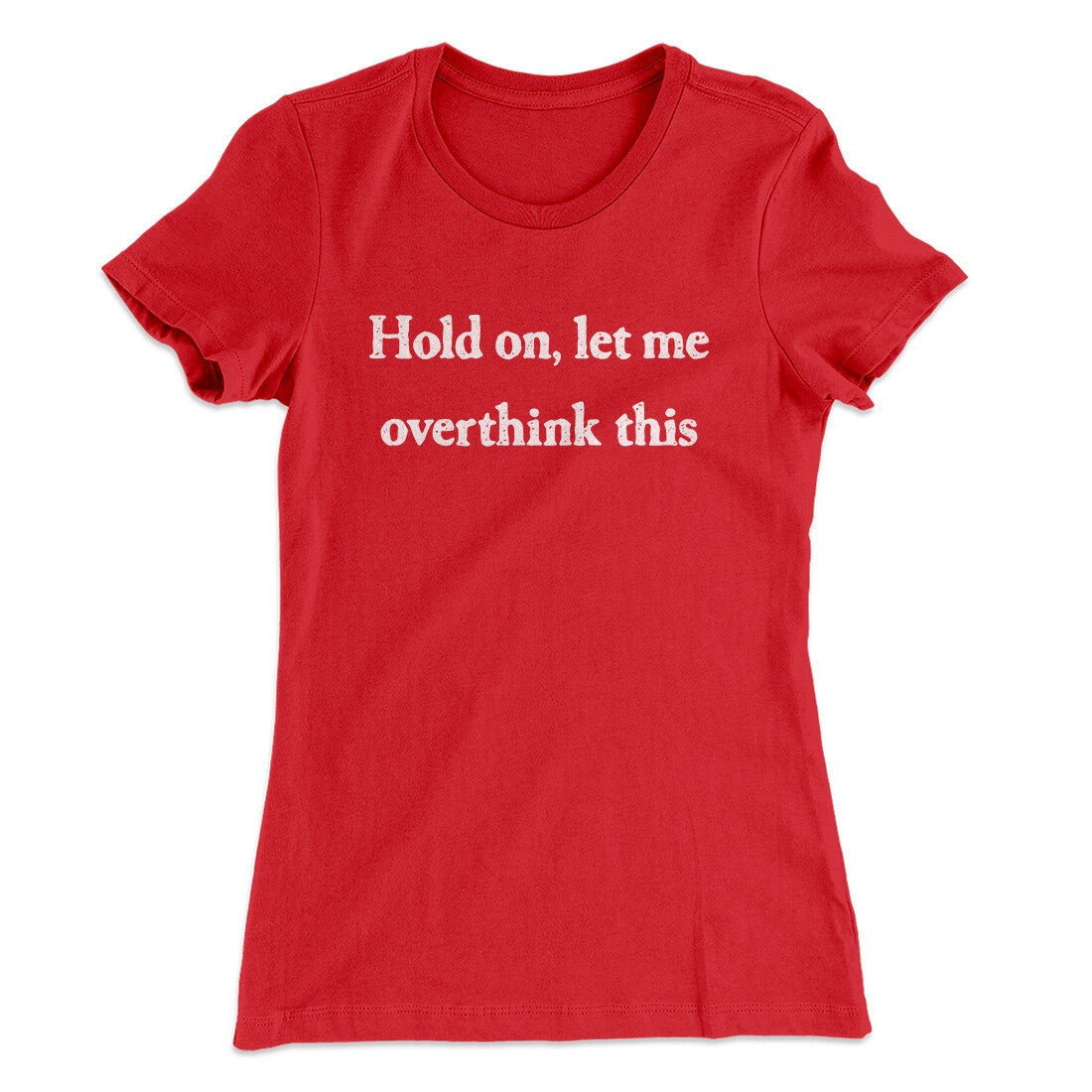 Hold On Let Me Overthink This Funny Women's T-Shirt