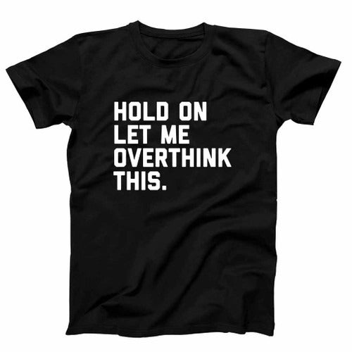 Hold On Overthink This Funny Quote Man's T-Shirt Tee