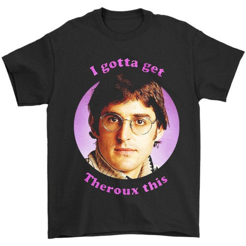 I Gotta Get Theroux This Funny Louis Theroux Documentary Man's T-Shirt Tee