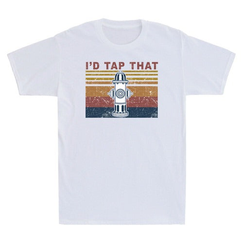 I Had Tap That Fire Hydrant Funny Man's T-Shirt Tee