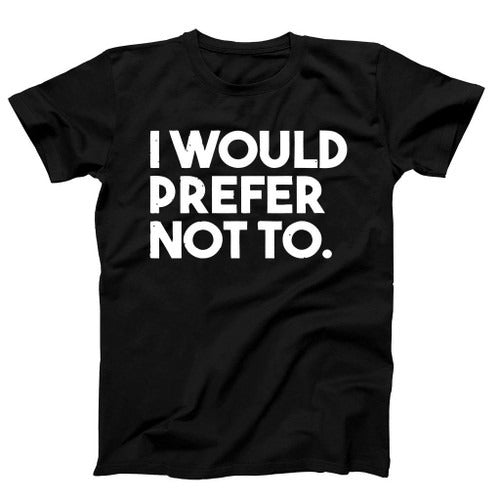 I Would Prefer Not To Funny Man's T-Shirt Tee