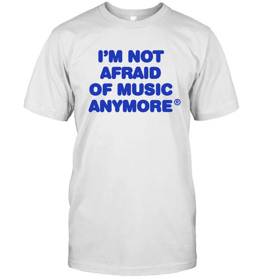 I'm Not Afraid Of Music Anymore T-Shirt