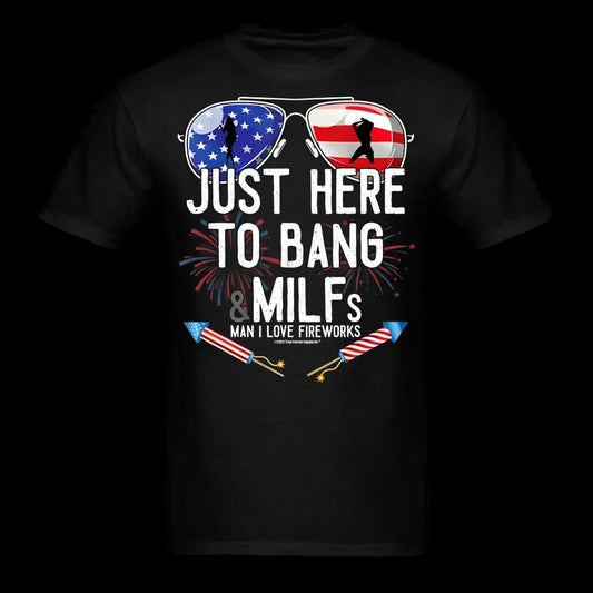Just Here To Bang MILFs Man I Love Fireworks Funny 4th of July T-Shirt