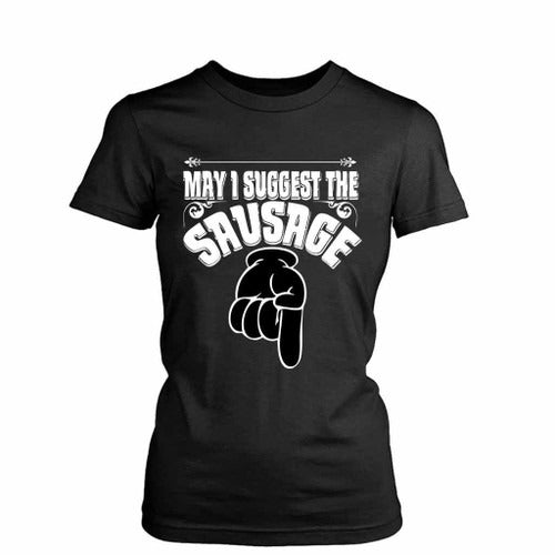 May I Suggest The Sausage Rude Offensive Funny Women's T-Shirt Tee