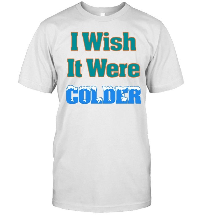 Mike Mcdaniel I Wish It Were Colder Unisex T Shirt