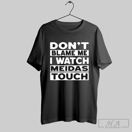 Official Meidas Touch Mtn Dont Blame Me I Watch Meidas Touch 2025 T Shirt