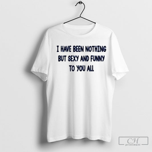 Official Sexyy Red Wearing I Have Been Nothing But Sexy And Funny To You All T Shirt Sweatshirt