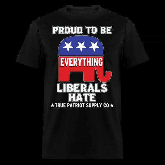 Proud To Be Everything Liberals Hate Unisex Classic T-Shirt