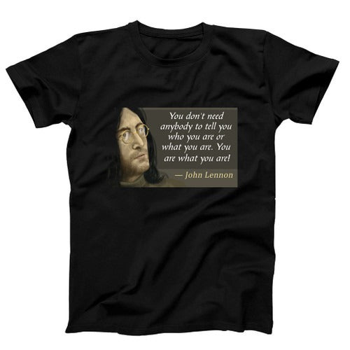Quotes You Dont Need Anybody To Tell You Who You Are Or What You You Are What You Are John Lennon Poster Man's T-Shirt Tee