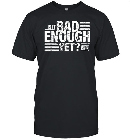The Dan Bongino Show Is It Bad Enough Yet Unisex T Shirt
