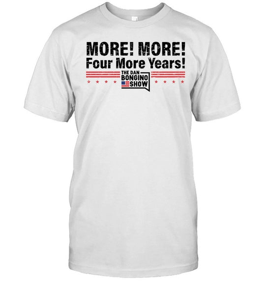 The Dan Bongino Show More! More! Four More Years! T Shirt