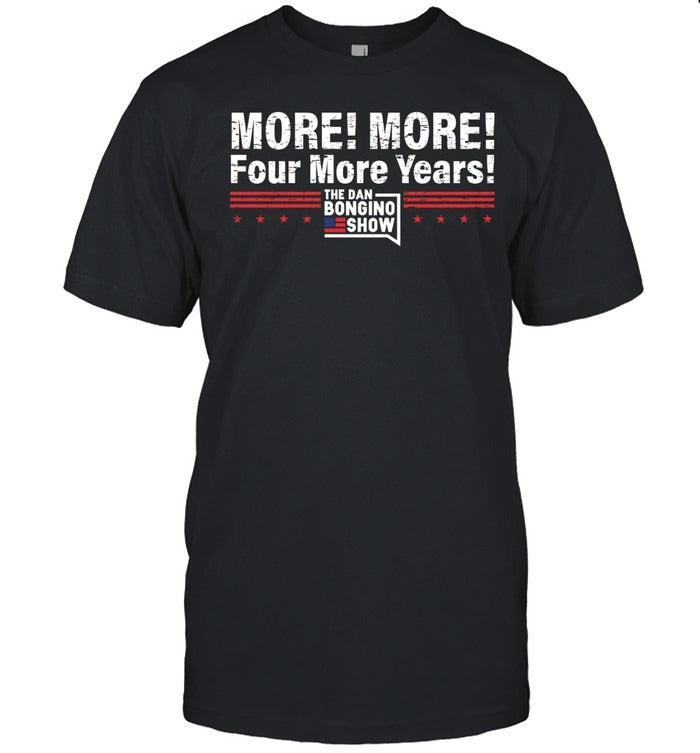 The Dan Bongino Show More! More! Four More Years! Unisex T Shirt
