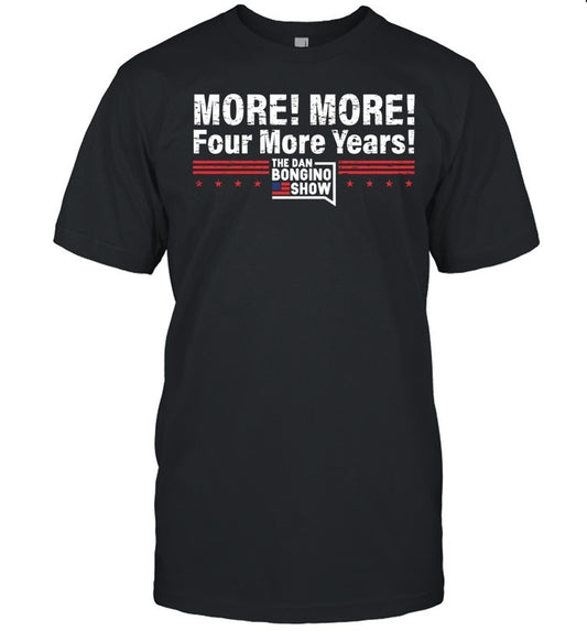 The Dan Bongino Show More! More! Four More Years! Unisex T Shirt