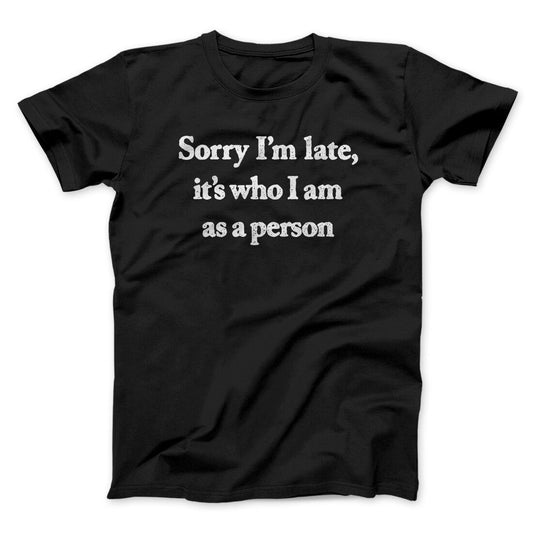 Sorry Im Late Its Who I Am As A Person Men/Unisex T-Shirt