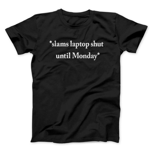 Slams Laptop Shut Until Monday Funny Men/Unisex T-Shirt