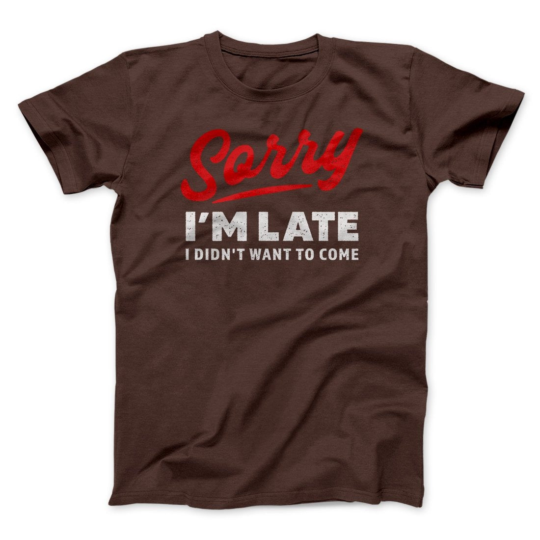 Sorry I'm Late I Didn't Want To Come Funny Men/Unisex T-Shirt