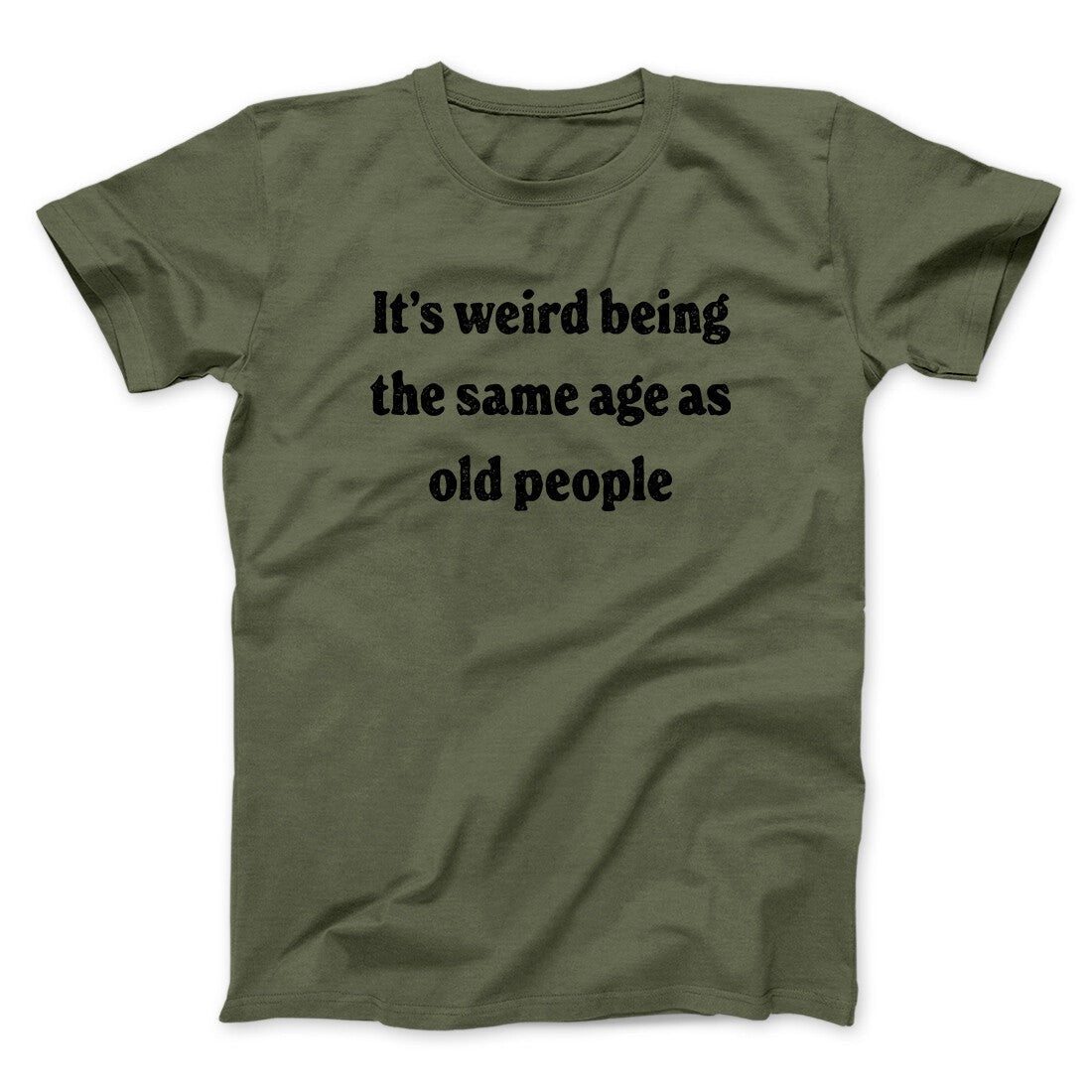 It's Weird Being The Same Age As Old People Funny Men/Unisex T-Shirt
