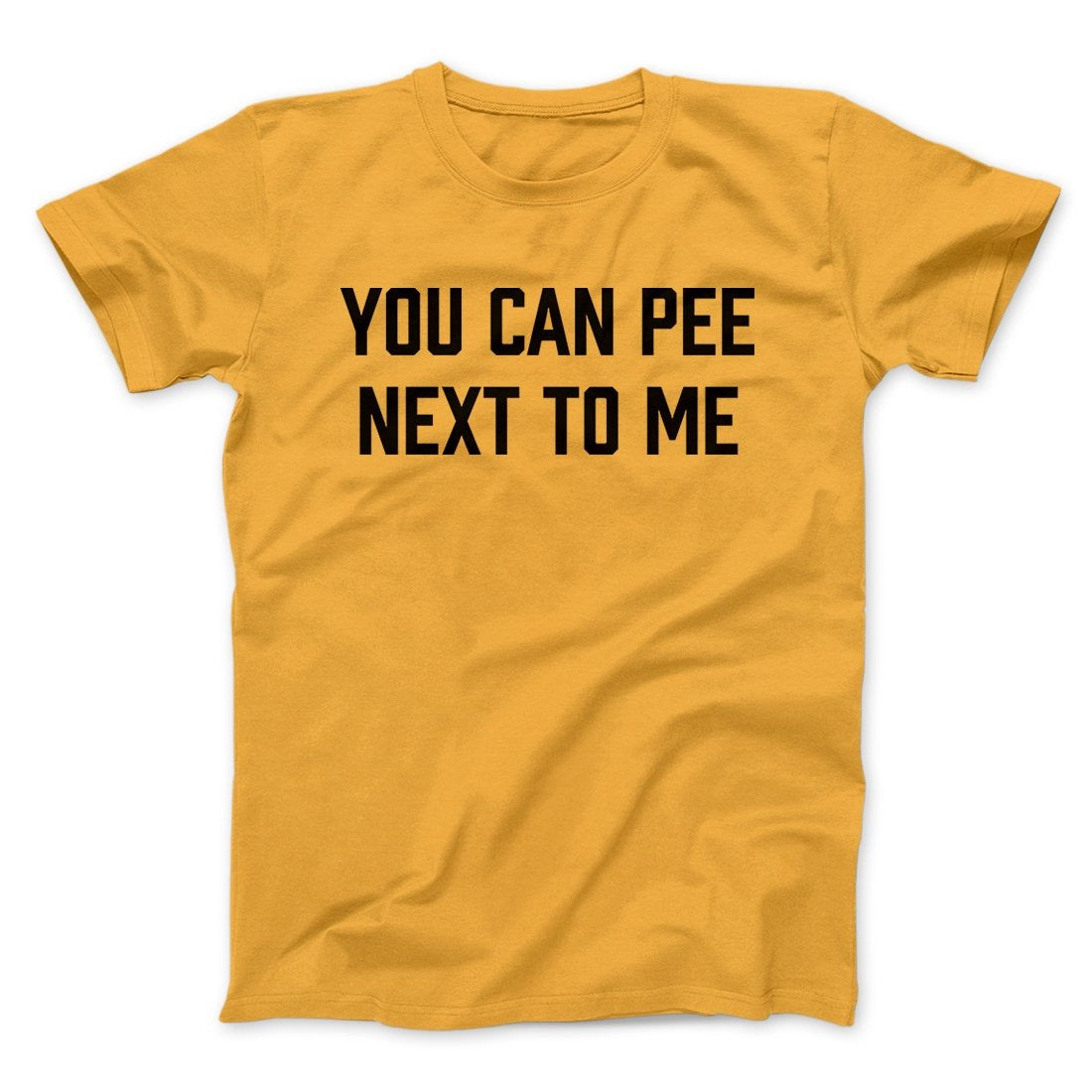 You Can Pee Next To Me Men/Unisex T-Shirt