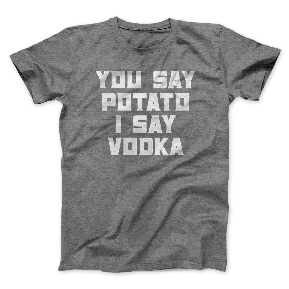You Say Potato, I Say Vodka Men/Unisex T-Shirt