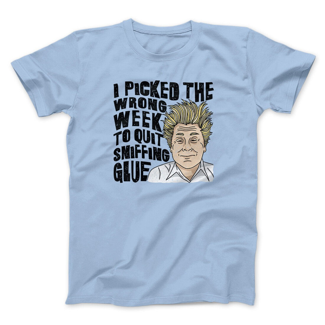 I Picked The Wrong Week To Quit Sniffing Glue Funny Movie Men/Unisex T-Shirt
