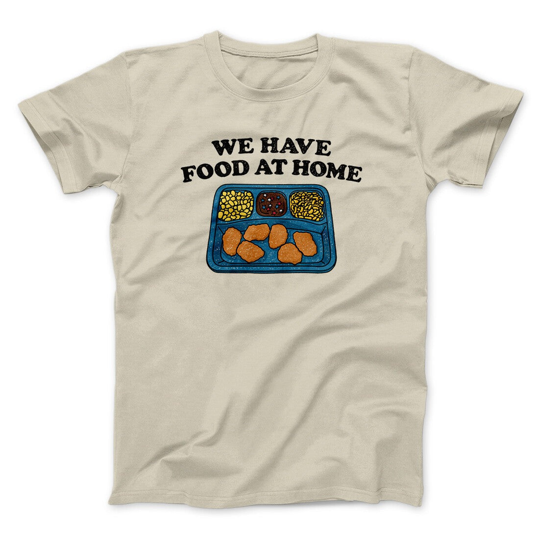 We Have Food At Home Men/Unisex T-Shirt