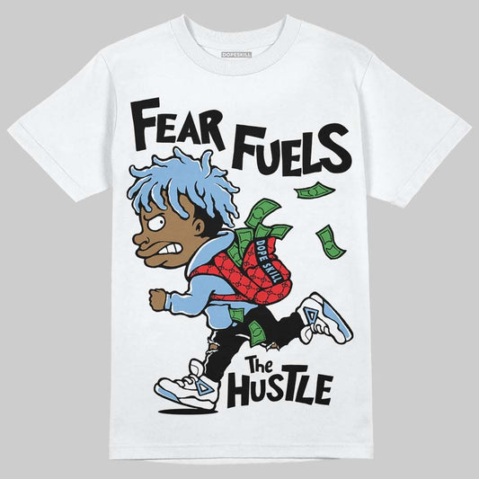 University Blue 6s DopeSkill T-Shirt Fear Fuels The Hustle Graphic