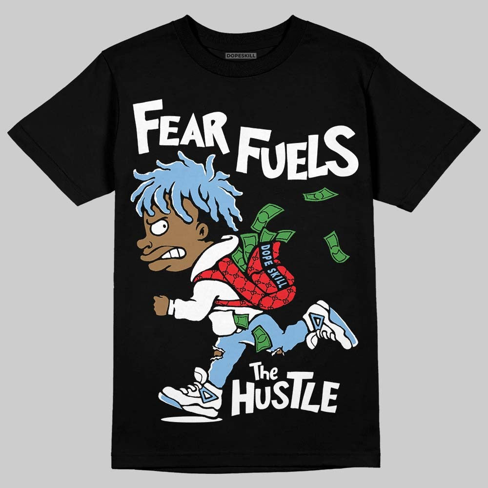 University Blue 6s DopeSkill T-Shirt Fear Fuels The Hustle Graphic